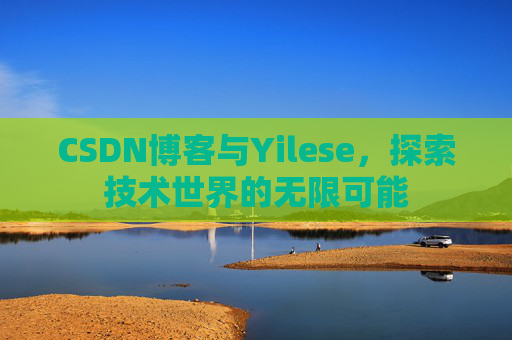 CSDN博客与Yilese，探索技术世界的无限可能