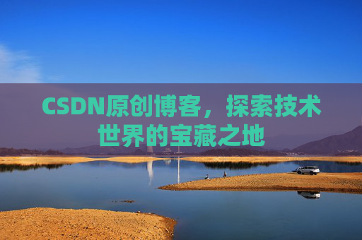 CSDN原创博客，探索技术世界的宝藏之地